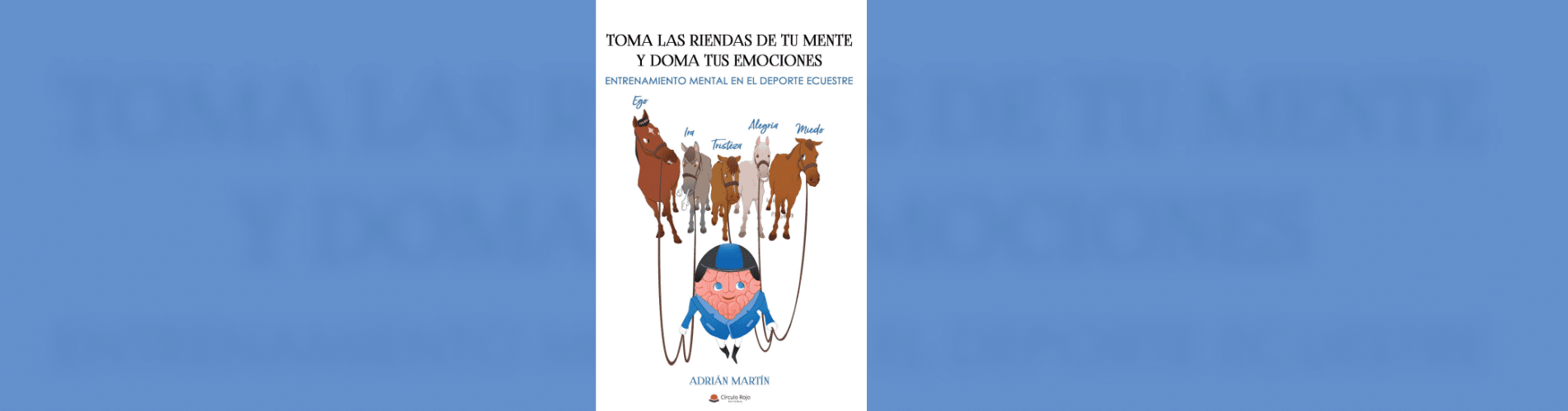 "Toma las riendas de tu mente y doma tus emociones" un libro de Adrián Martín